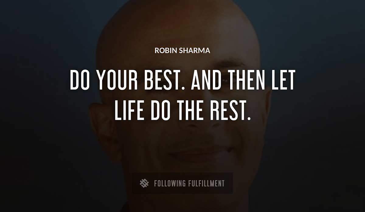 do your best and then let life do the rest Robin Sharma quote