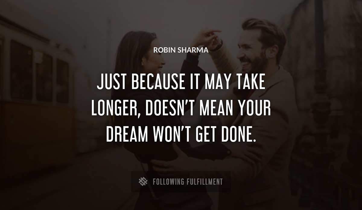 just because it may take longer doesn t mean your dream won t get done Robin Sharma quote