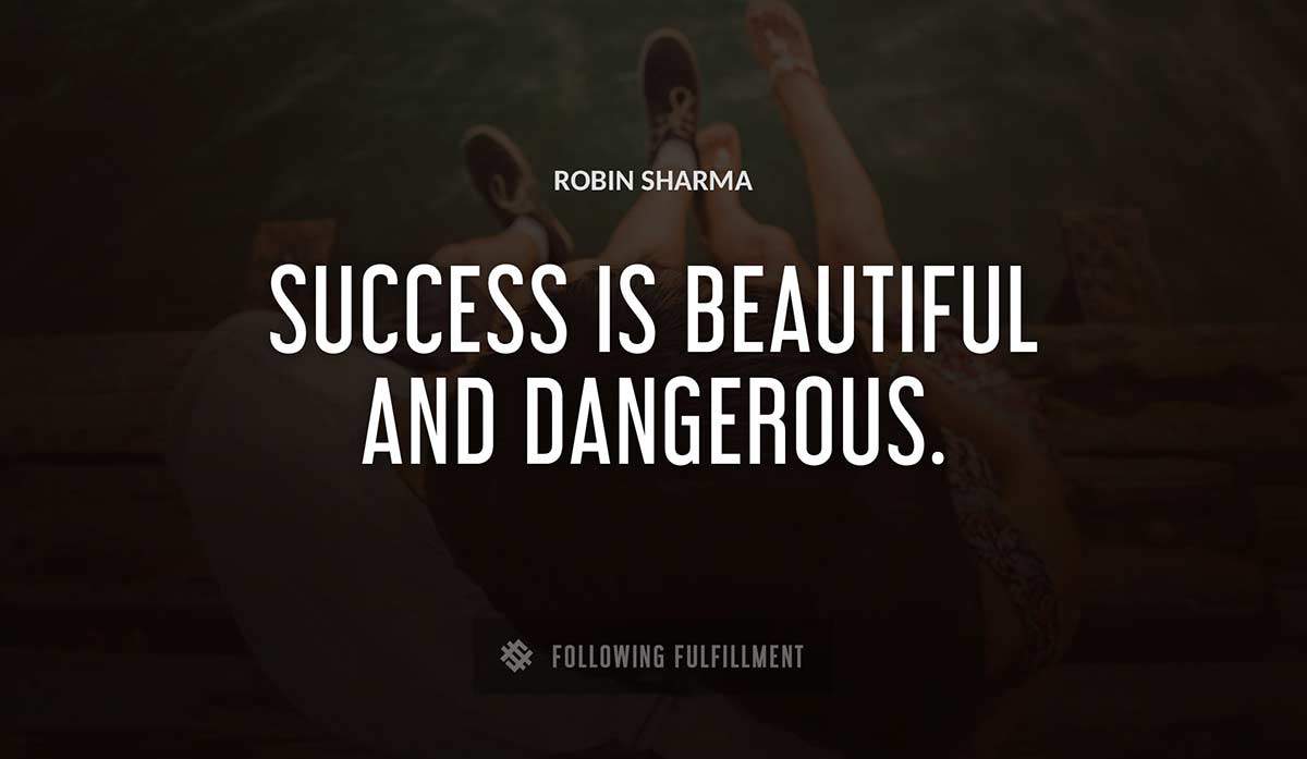 success is beautiful and dangerous Robin Sharma quote