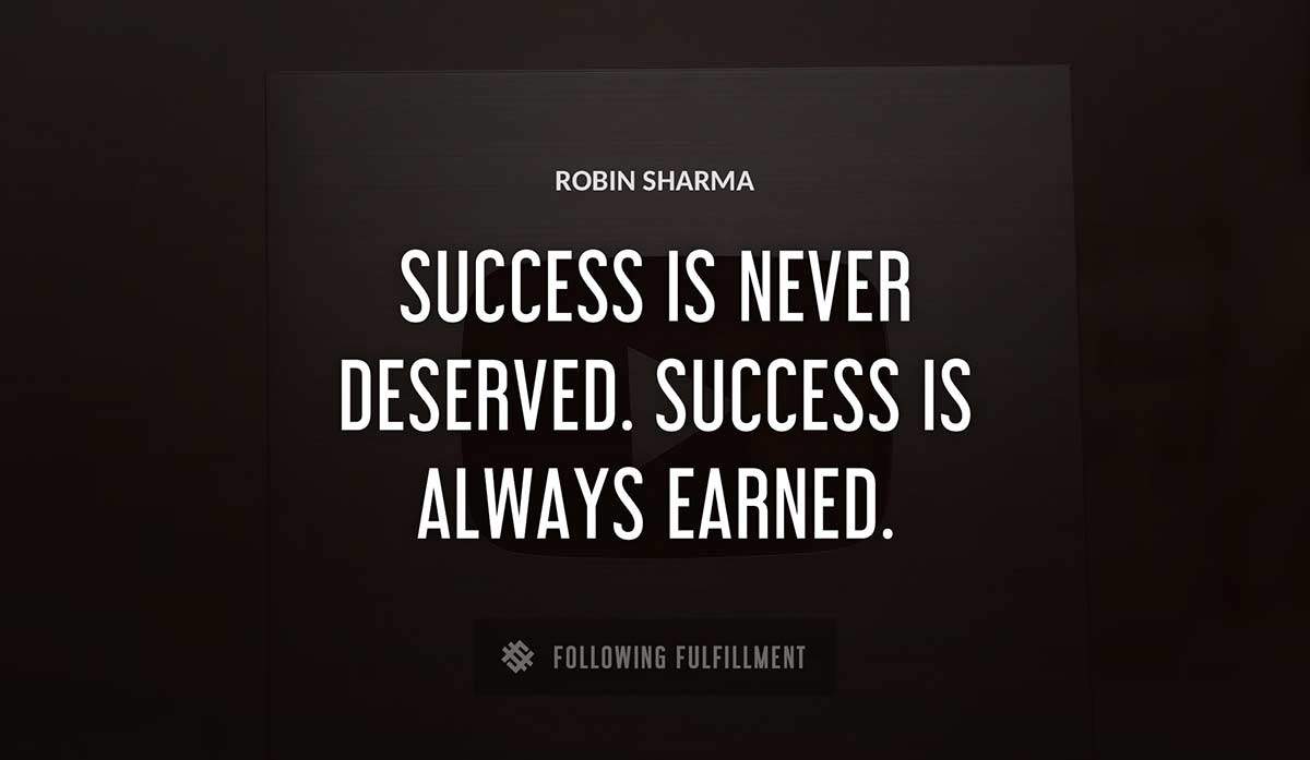success is never deserved success is always earned Robin Sharma quote