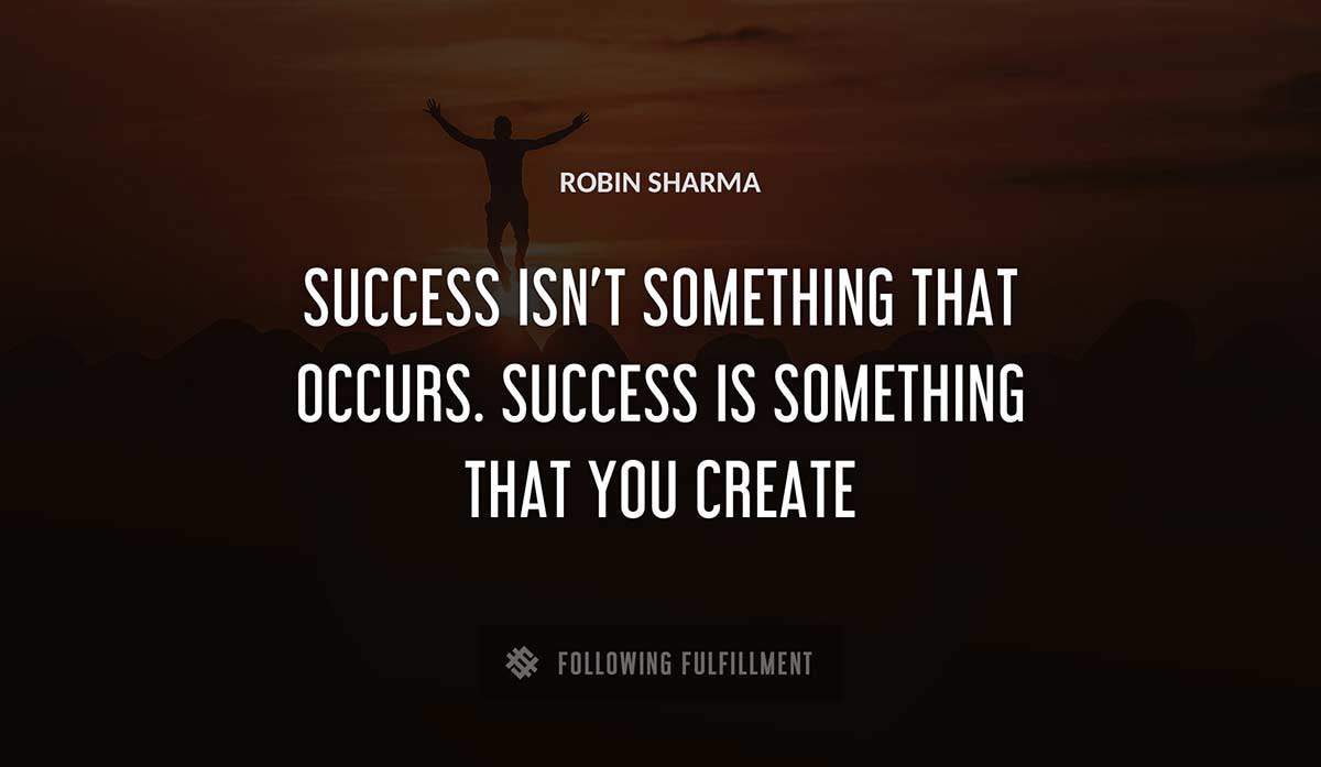 success isn t something that occurs success is something that you create Robin Sharma quote