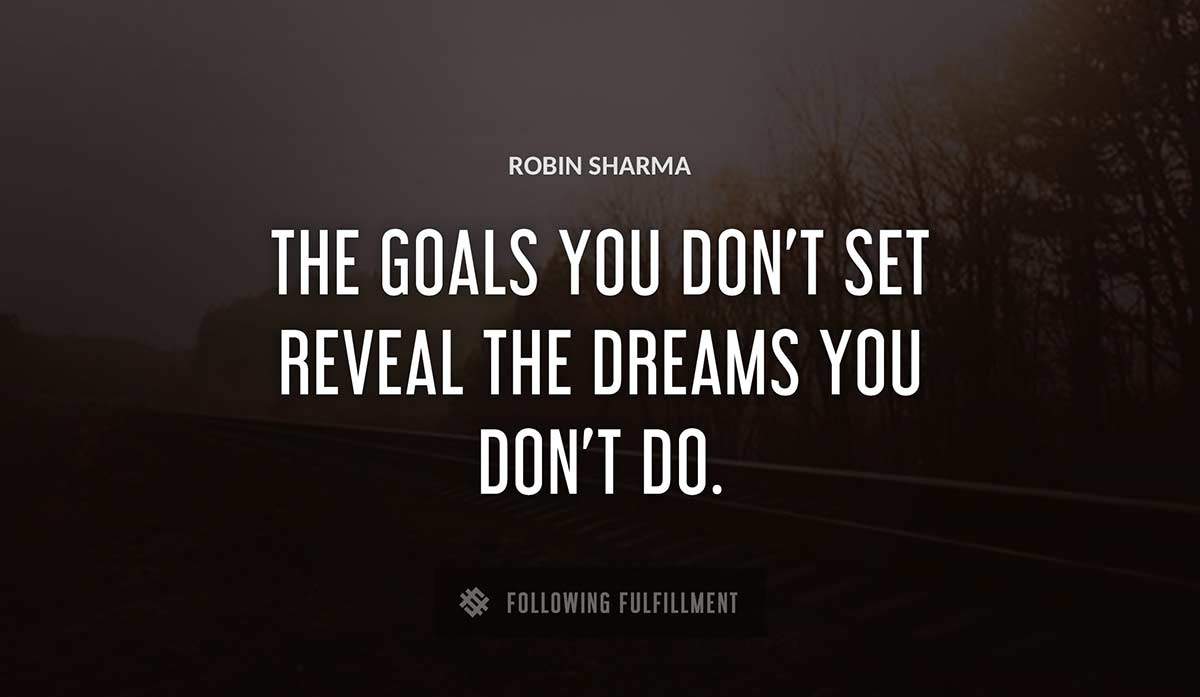 the goals you don t set reveal the dreams you don t do Robin Sharma quote