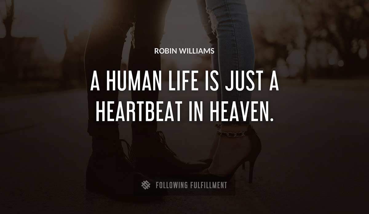 a human life is just a heartbeat in heaven Robin Williams quote