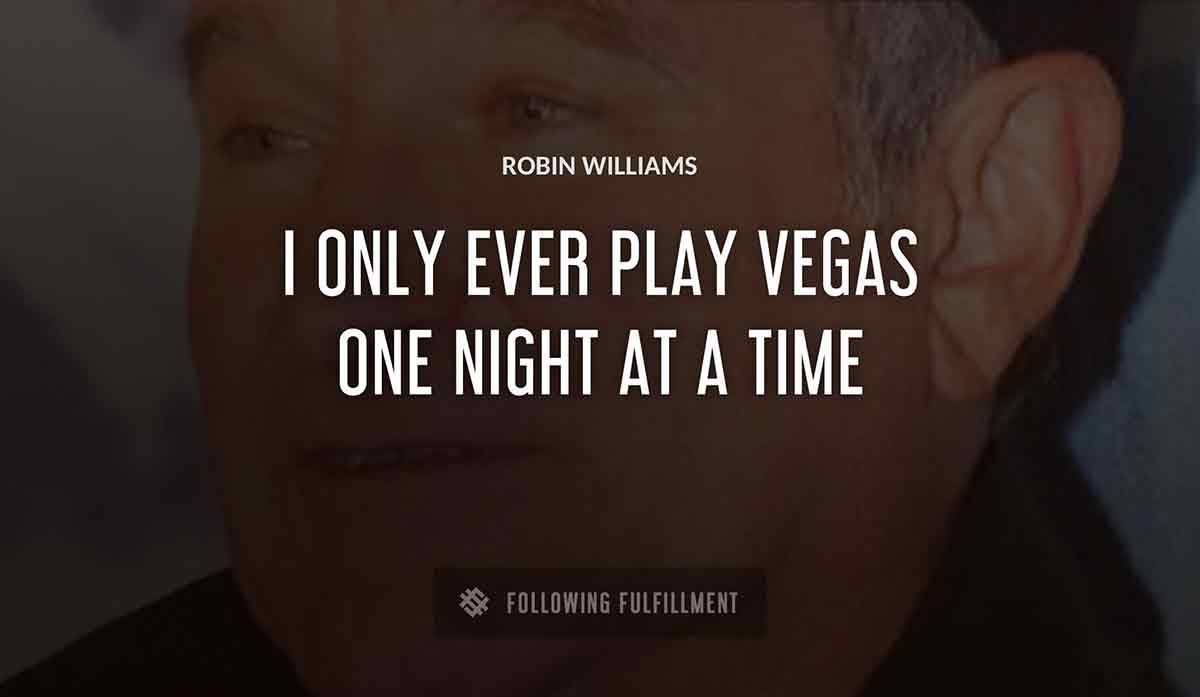 i only ever play vegas one night at a time Robin Williams quote