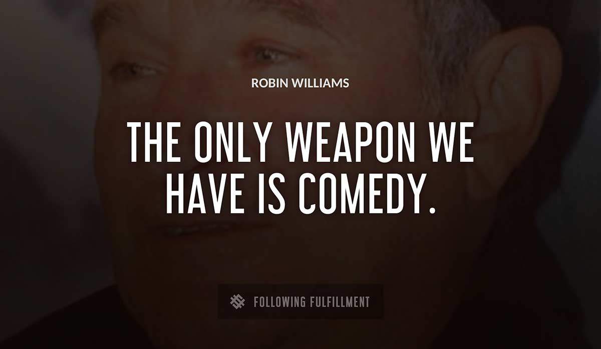 the only weapon we have is comedy Robin Williams quote