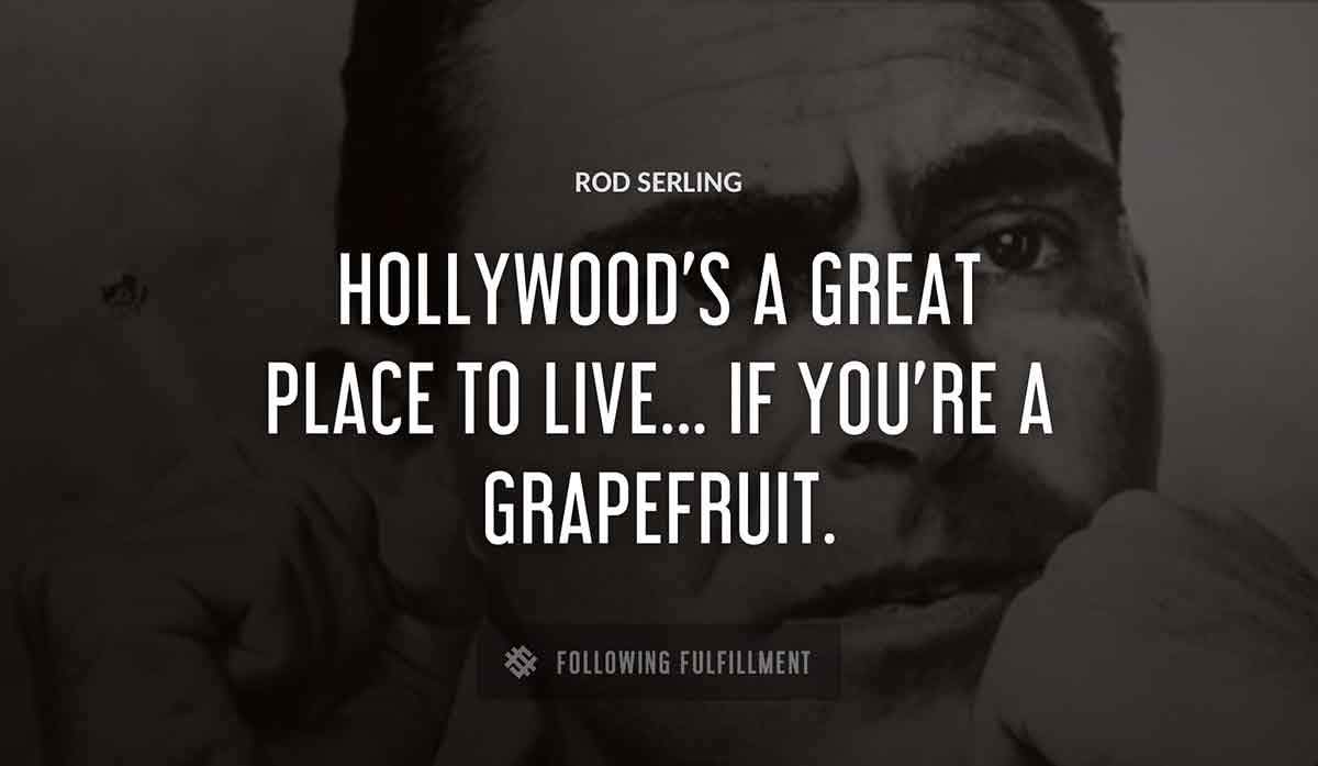 hollywood s a great place to live if you re a grapefruit Rod Serling quote