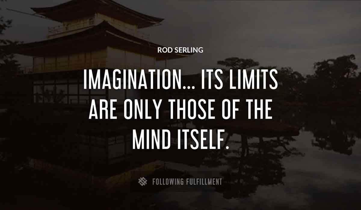 imagination its limits are only those of the mind itself Rod Serling quote