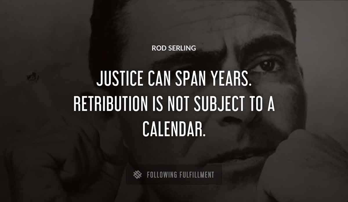 justice can span years retribution is not subject to a calendar Rod Serling quote