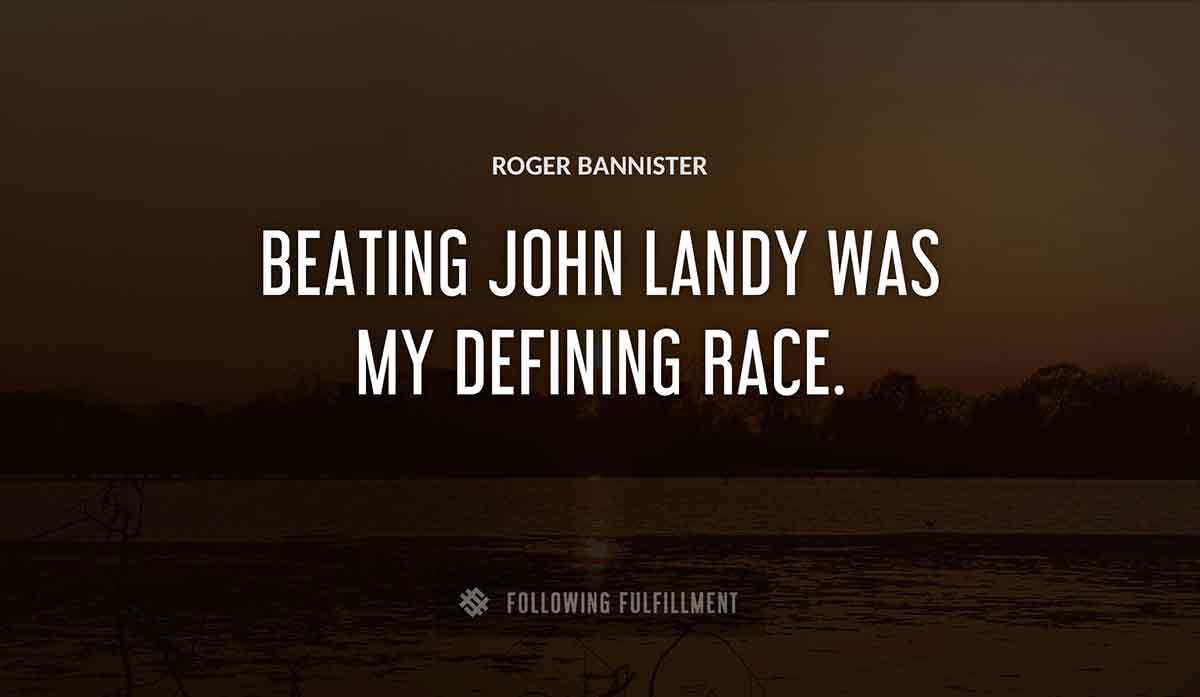 beating john landy was my defining race Roger Bannister quote