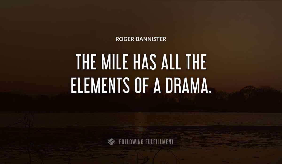 the mile has all the elements of a drama Roger Bannister quote