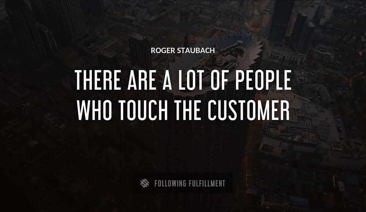 there are a lot of people who touch the customer Roger Staubach quote