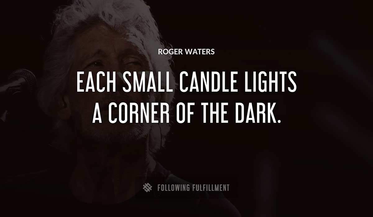 each small candle lights a corner of the dark Roger Waters quote
