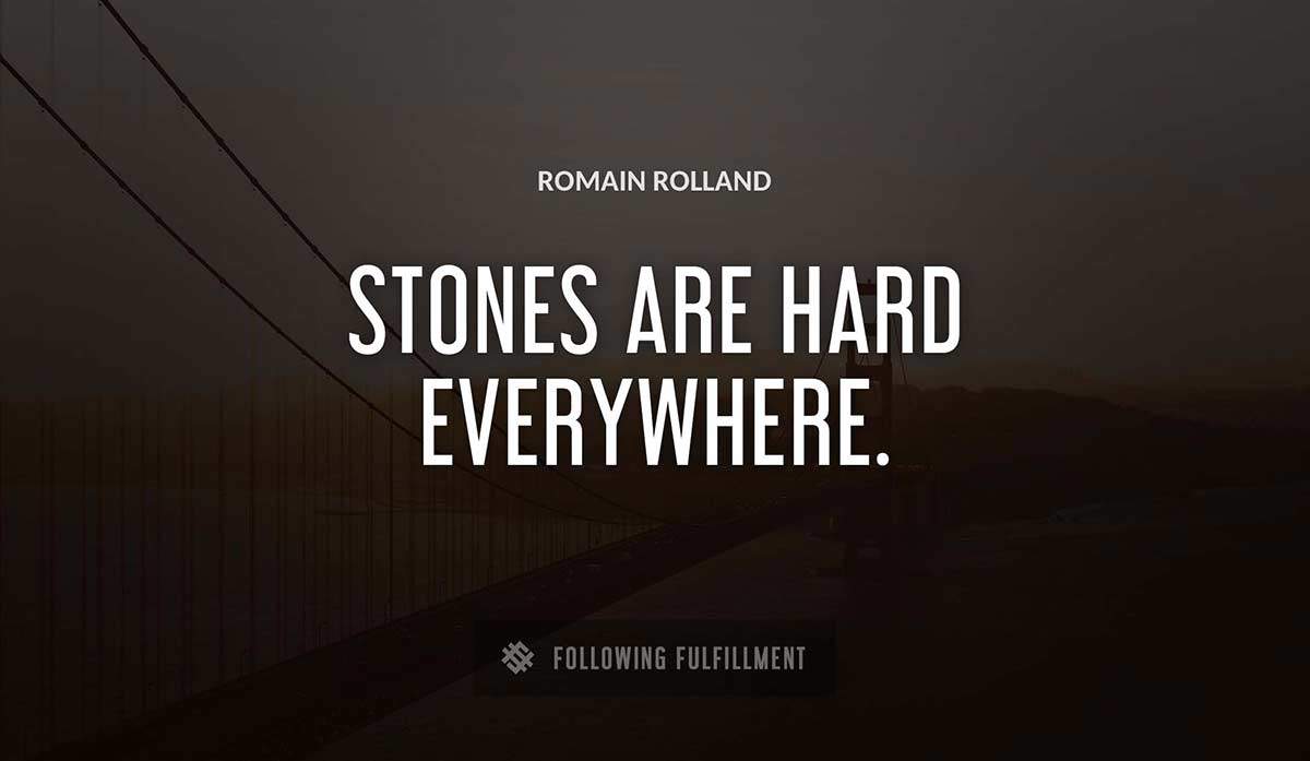 stones are hard everywhere Romain Rolland quote