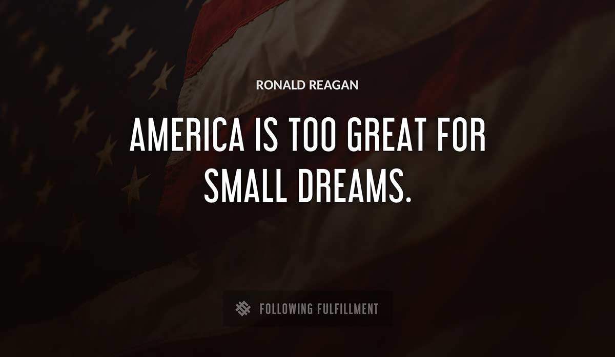 america is too great for small dreams Ronald Reagan quote