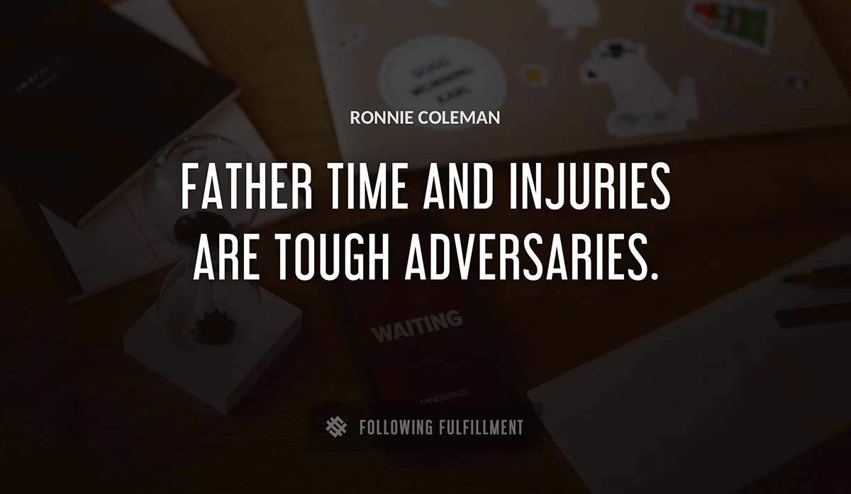 father time and injuries are tough adversaries Ronnie Coleman quote