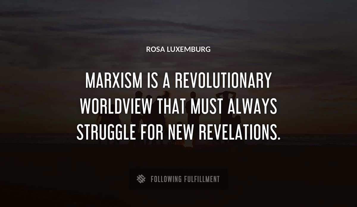 marxism is a revolutionary worldview that must always struggle for new revelations Rosa Luxemburg quote