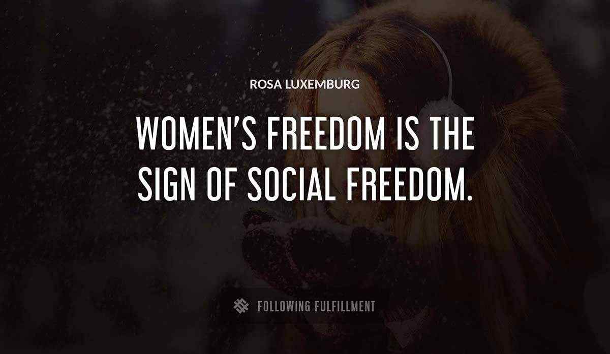 women s freedom is the sign of social freedom Rosa Luxemburg quote