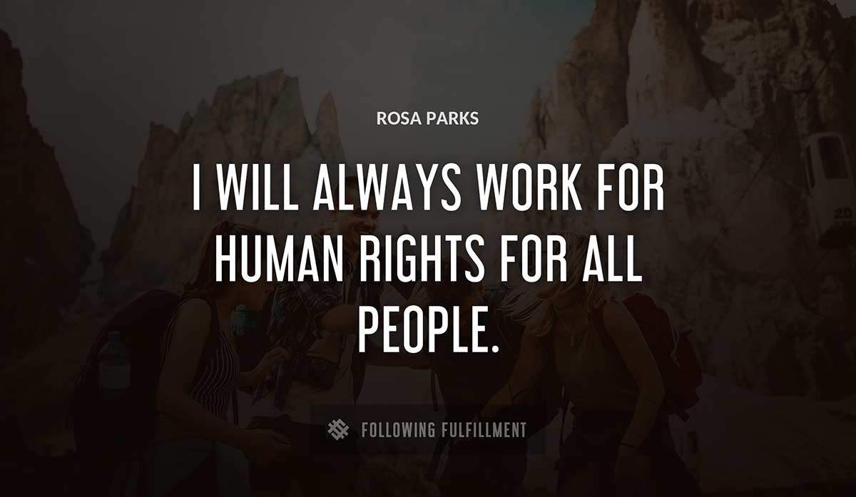 i will always work for human rights for all people Rosa Parks quote