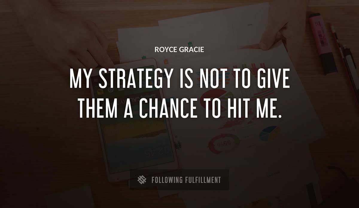 my strategy is not to give them a chance to hit me Royce Gracie quote