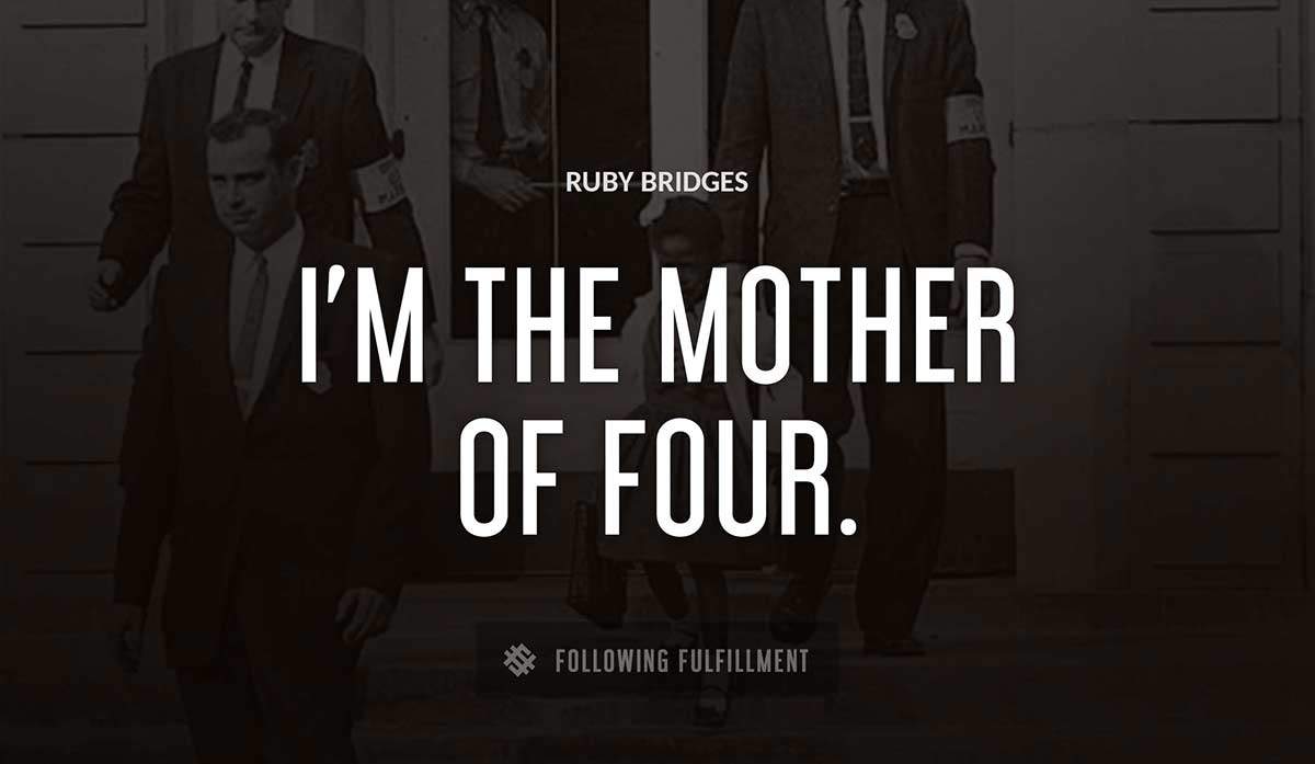 i m the mother of four Ruby Bridges quote