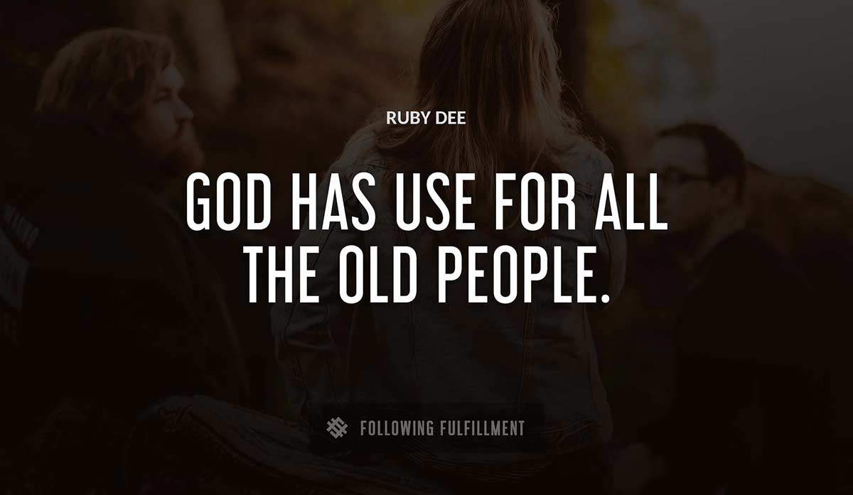 god has use for all the old people Ruby Dee quote