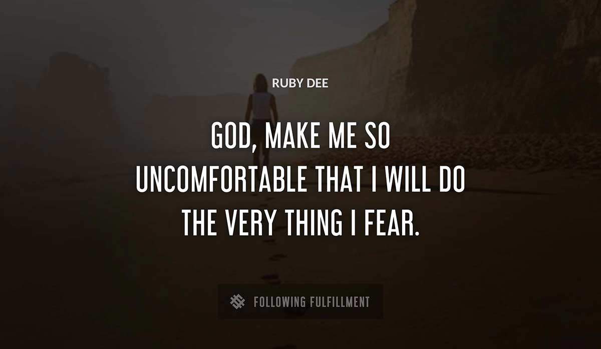 god make me so uncomfortable that i will do the very thing i fear Ruby Dee quote