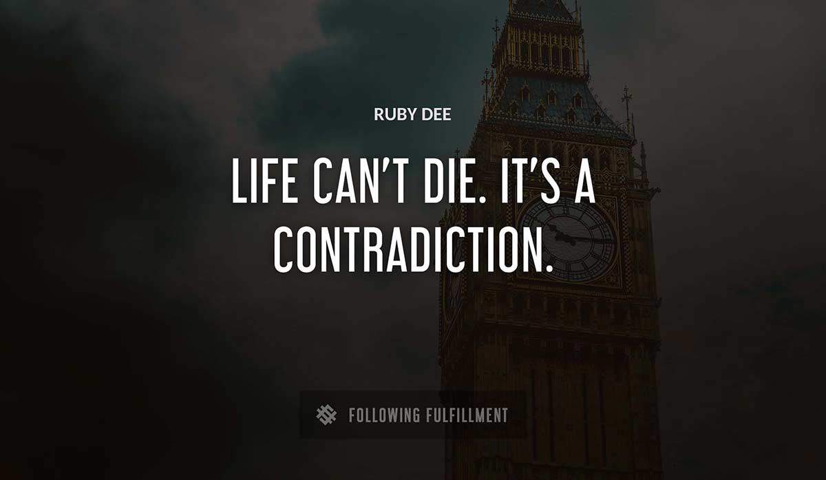 life can t die it s a contradiction Ruby Dee quote