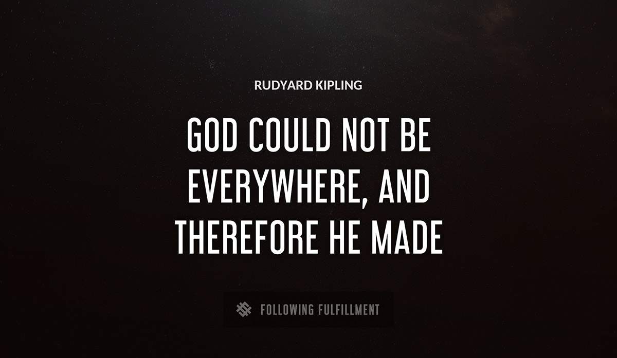 god could not be everywhere and therefore he made mothers Rudyard Kipling quote
