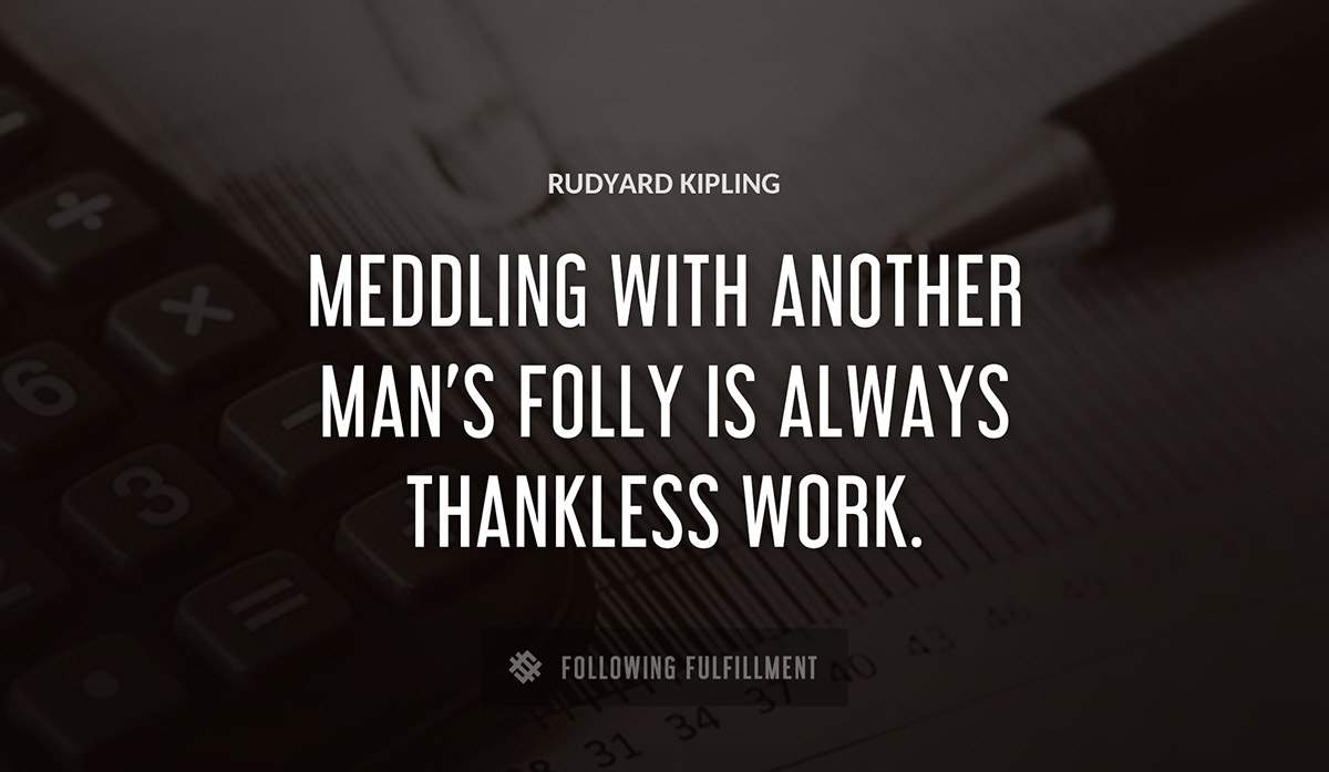 meddling with another man s folly is always thankless work Rudyard Kipling quote
