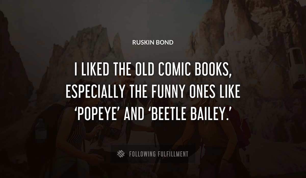 i liked the old comic books especially the funny ones like popeye and beetle bailey Ruskin Bond quote