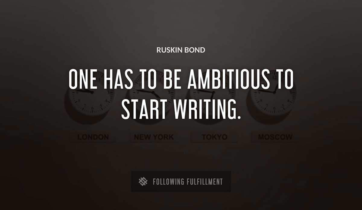 one has to be ambitious to start writing Ruskin Bond quote