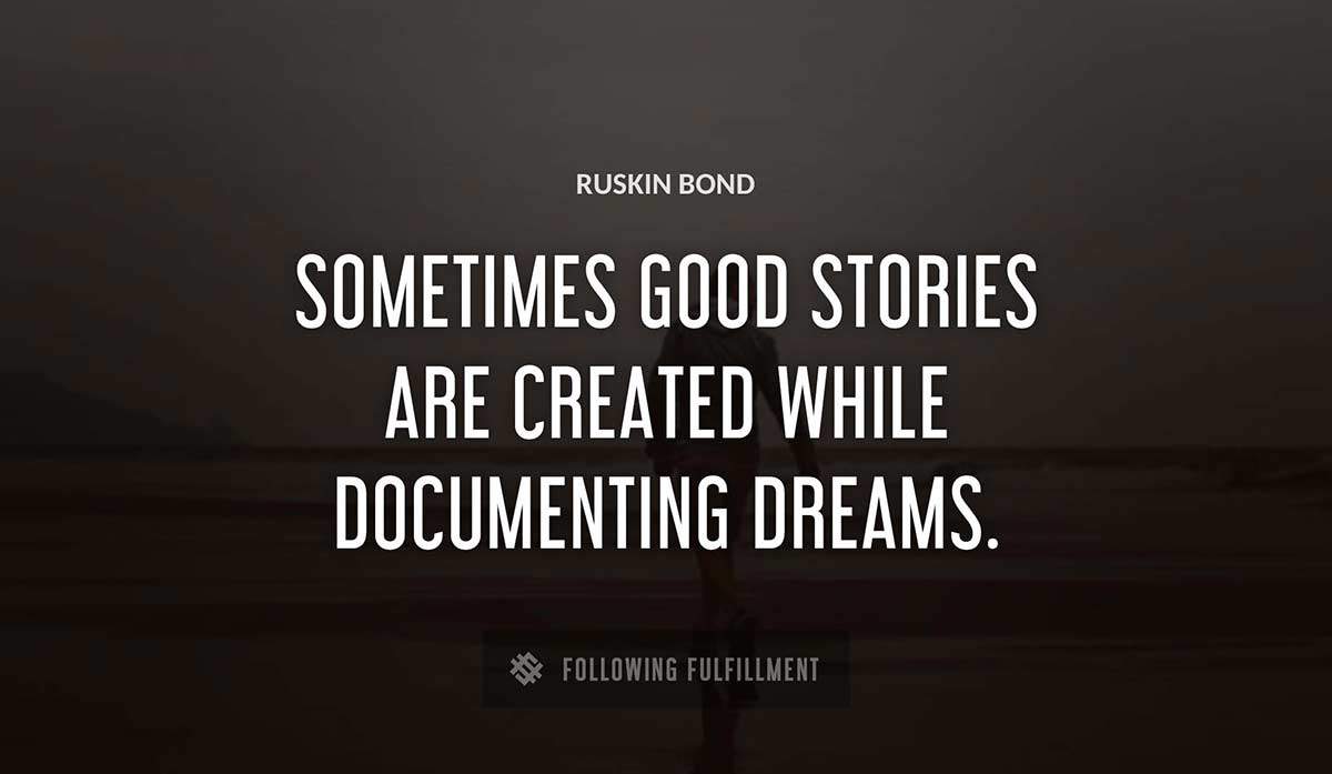 sometimes good stories are created while documenting dreams Ruskin Bond quote