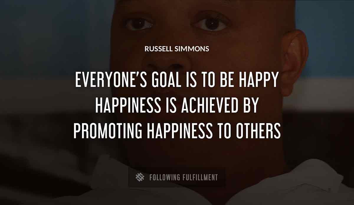 everyone s goal is to be happy happiness is achieved by promoting happiness to others Russell Simmons quote