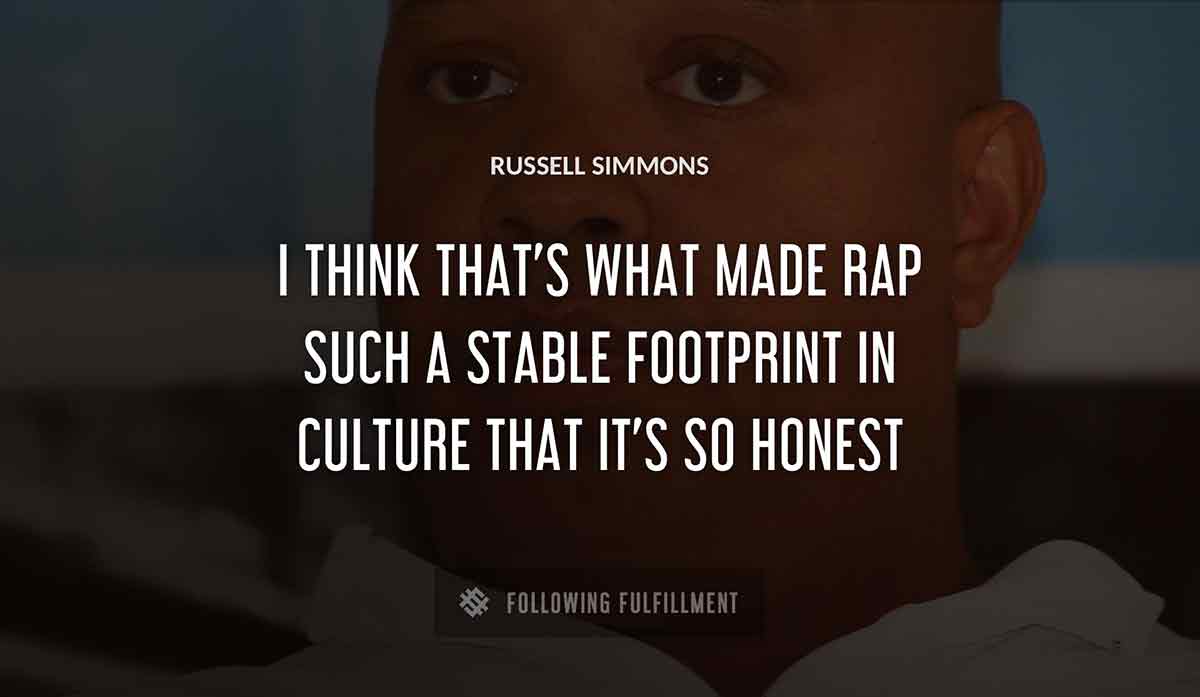 i think that s what made rap such a stable footprint in culture that it s so honest Russell Simmons quote