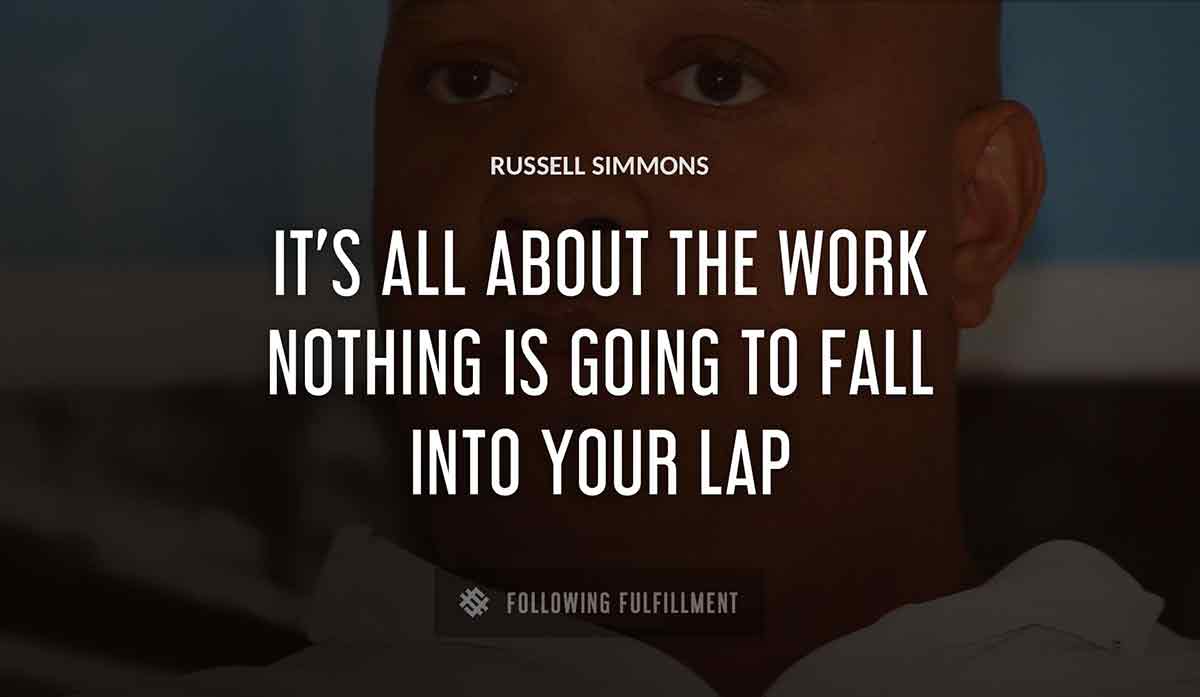 it s all about the work nothing is going to fall into your lap Russell Simmons quote