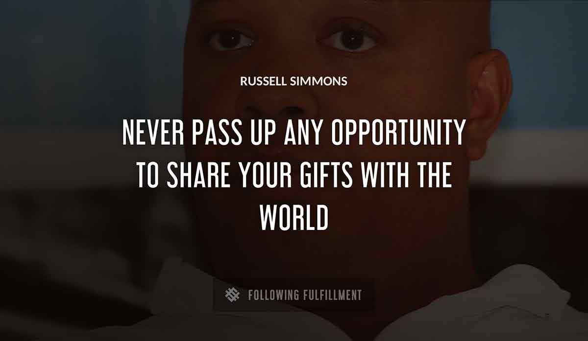 never pass up any opportunity to share your gifts with the world Russell Simmons quote