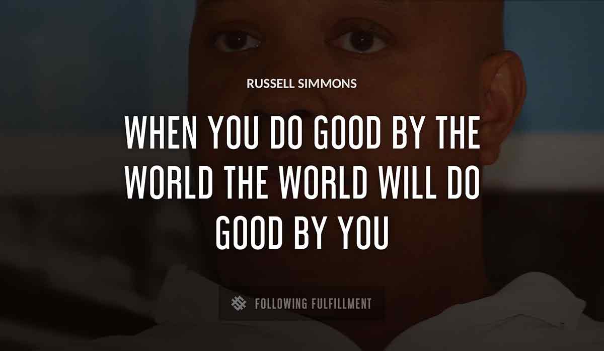 when you do good by the world the world will do good by you Russell Simmons quote