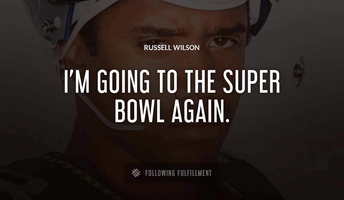 i m going to the super bowl again Russell Wilson quote