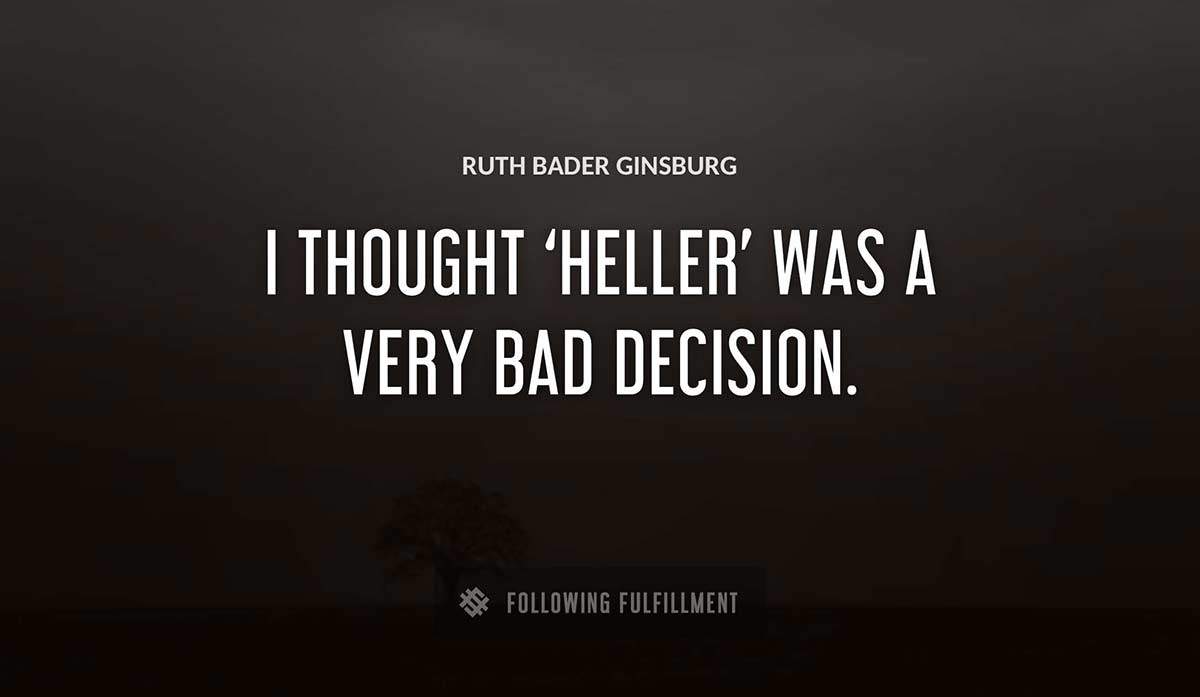 i thought heller was a very bad decision Ruth Bader Ginsburg quote