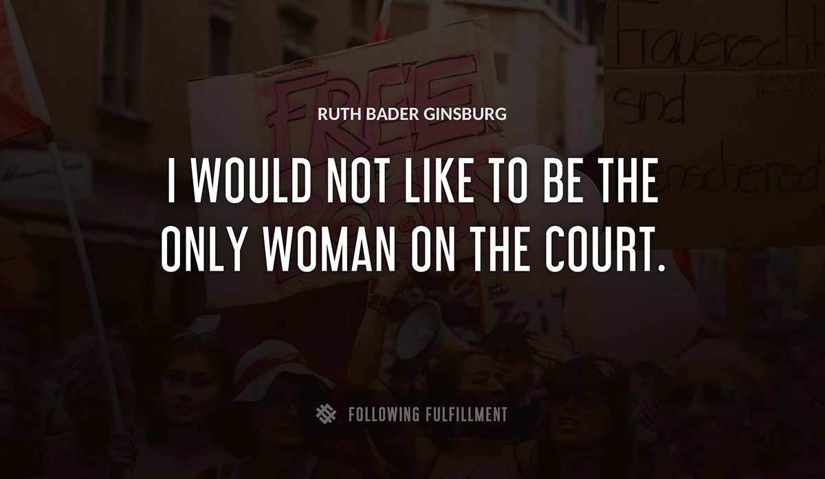 i would not like to be the only woman on the court Ruth Bader Ginsburg quote