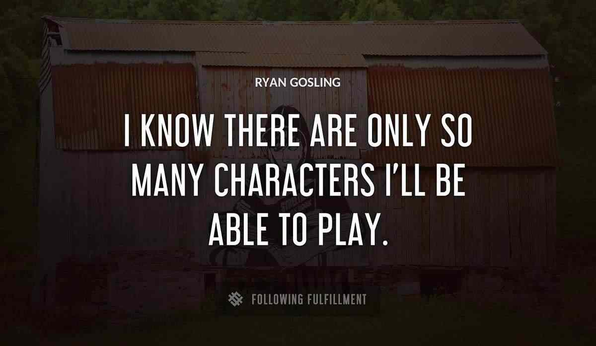 i know there are only so many characters i ll be able to play Ryan Gosling quote
