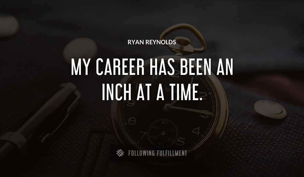 my career has been an inch at a time Ryan Reynolds quote