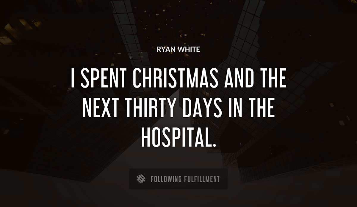 i spent christmas and the next thirty days in the hospital Ryan White quote