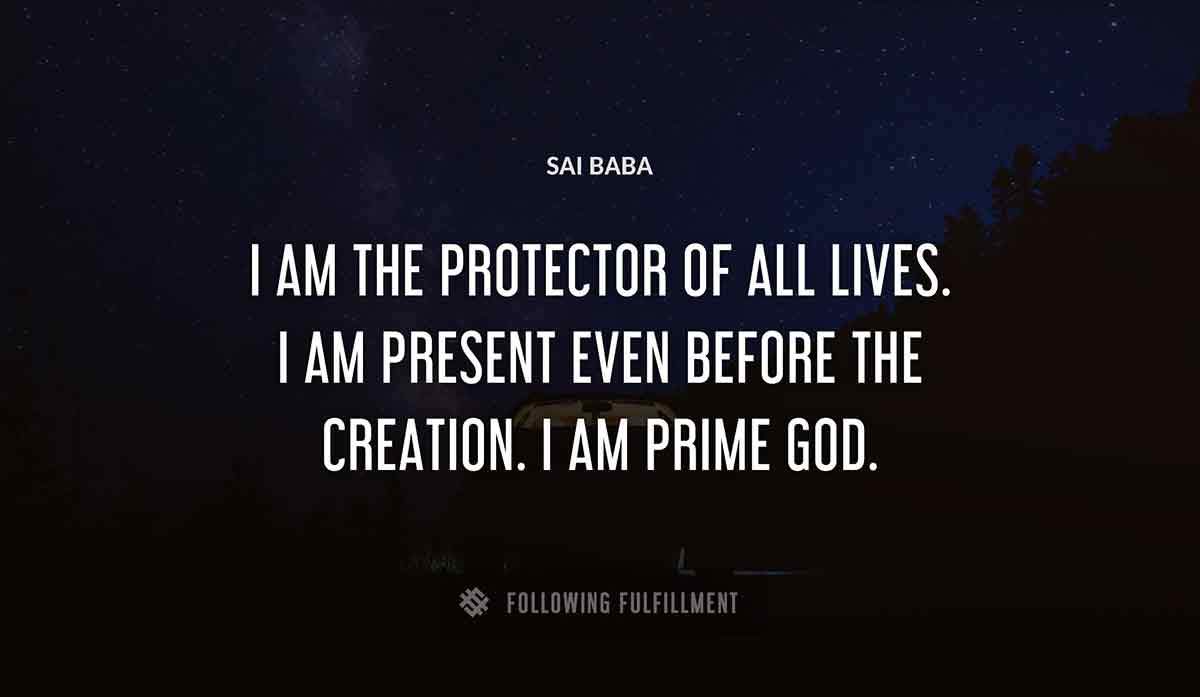 i am the protector of all lives i am present even before the creation i am prime god Sai Baba quote