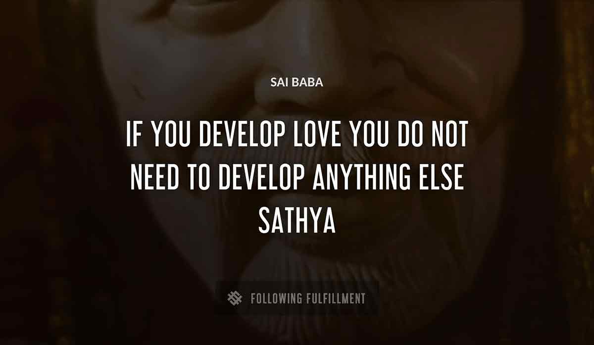 if you develop love you do not need to develop anything else sathya Sai Baba quote