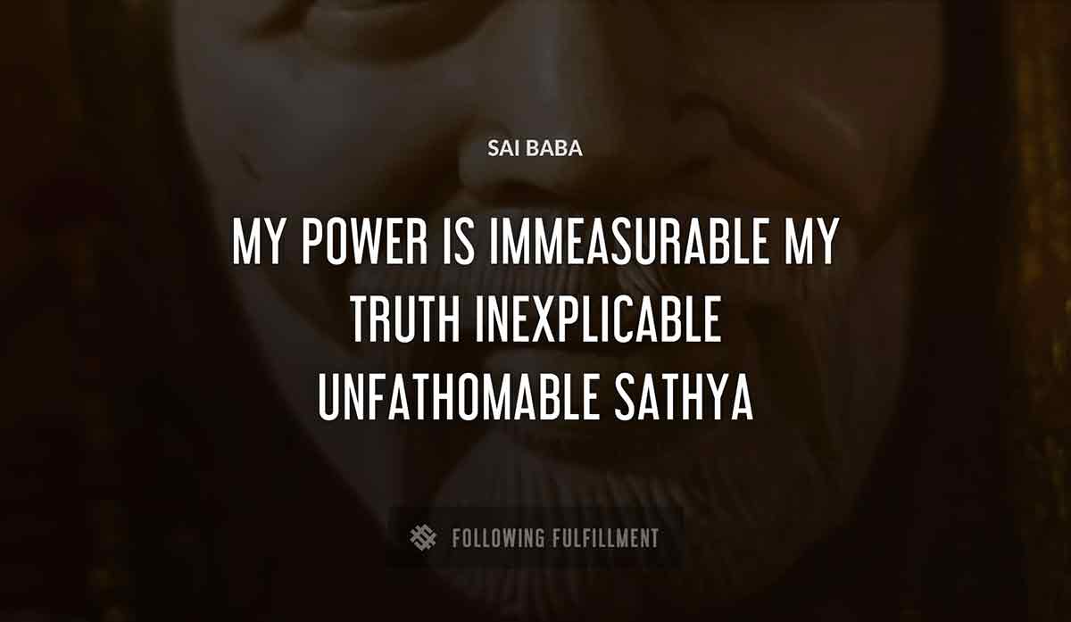 my power is immeasurable my truth inexplicable unfathomable sathya Sai Baba quote