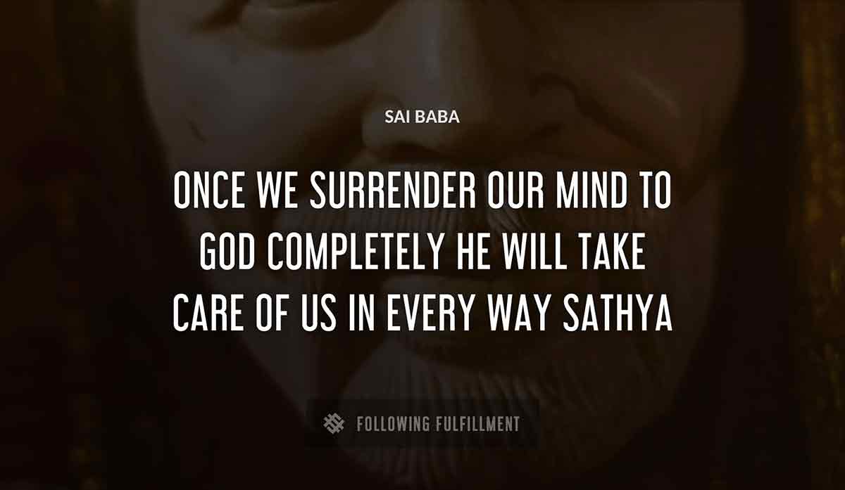 once we surrender our mind to god completely he will take care of us in every way sathya Sai Baba quote