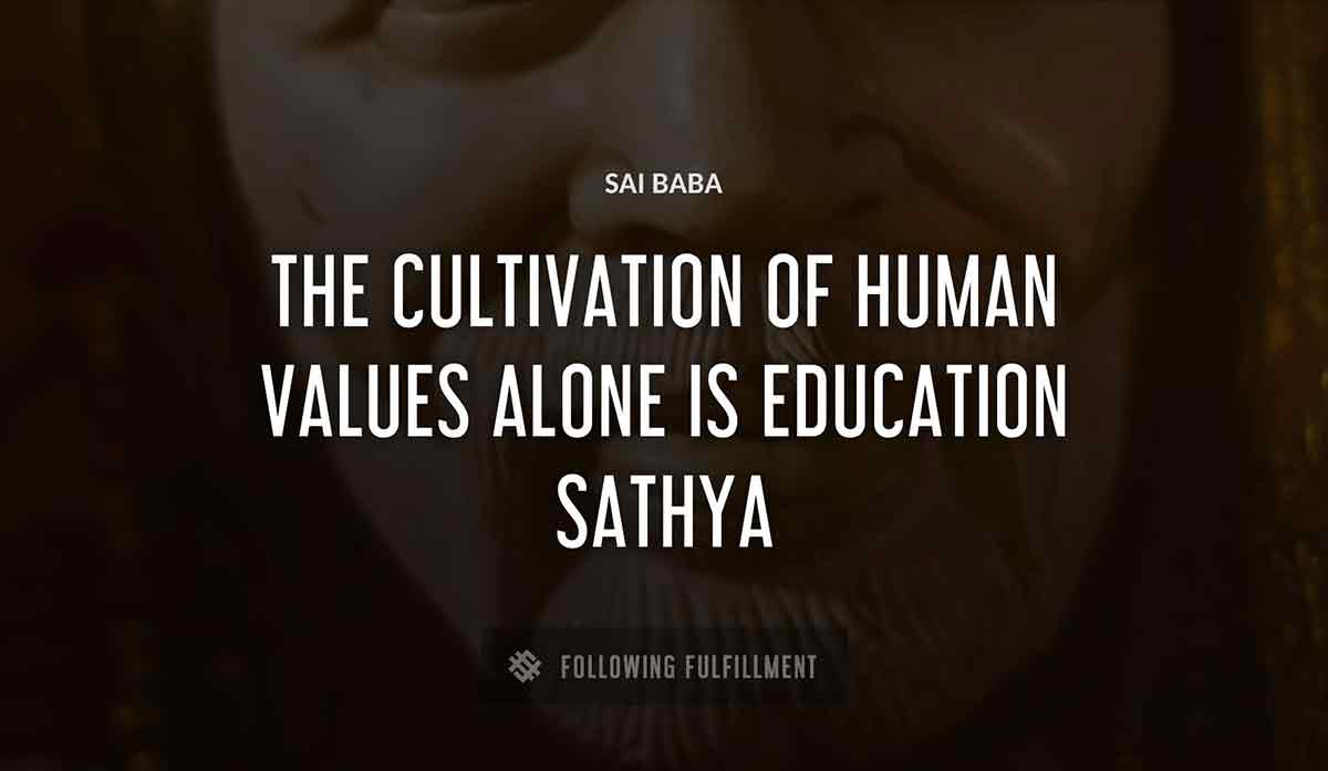 the cultivation of human values alone is education sathya Sai Baba quote