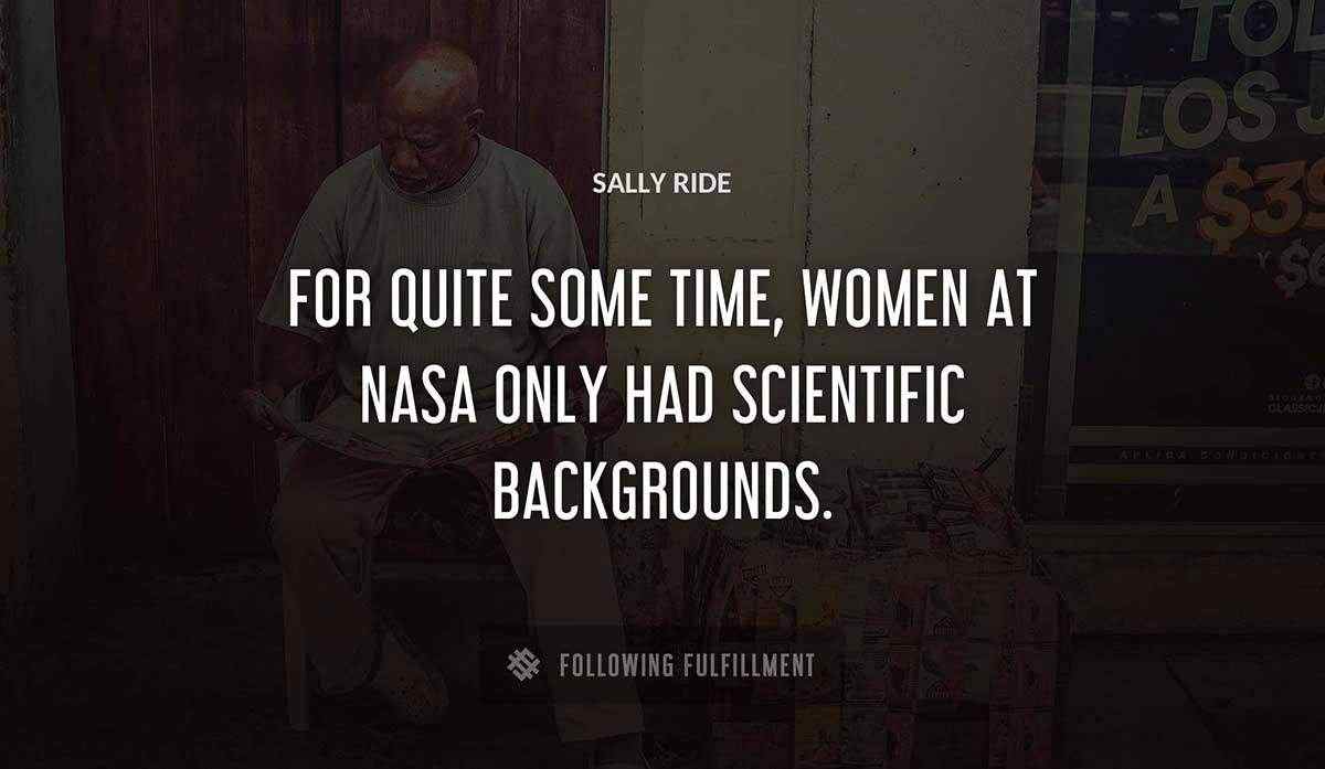 for quite some time women at nasa only had scientific backgrounds Sally Ride quote