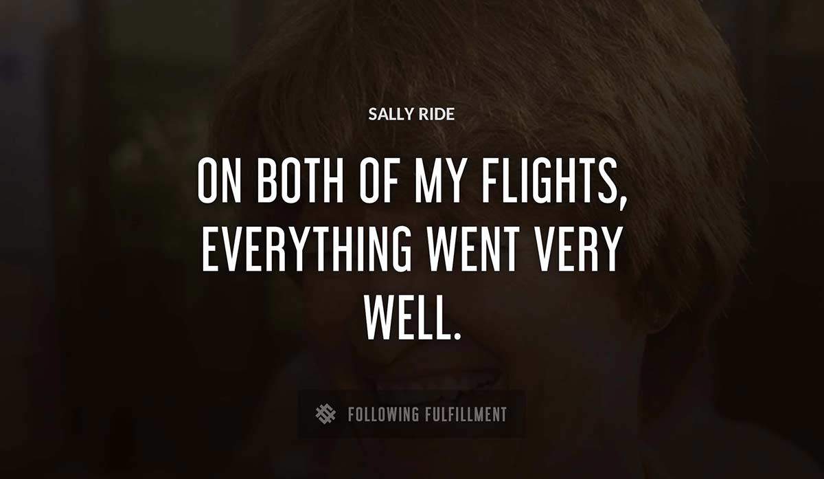 on both of my flights everything went very well Sally Ride quote